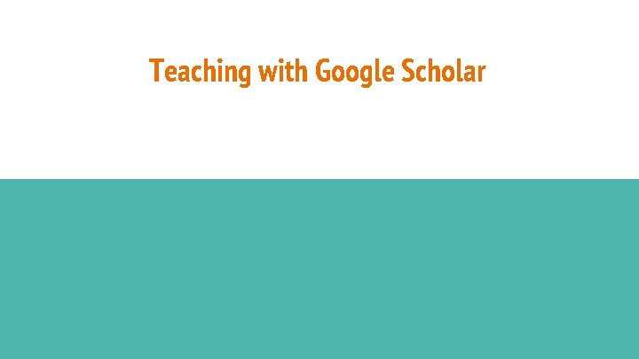Teaching with Google Scholar 