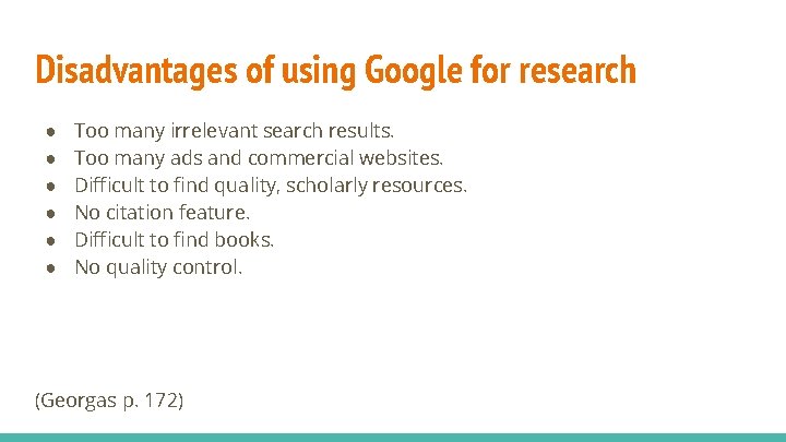 Disadvantages of using Google for research ● ● ● Too many irrelevant search results.