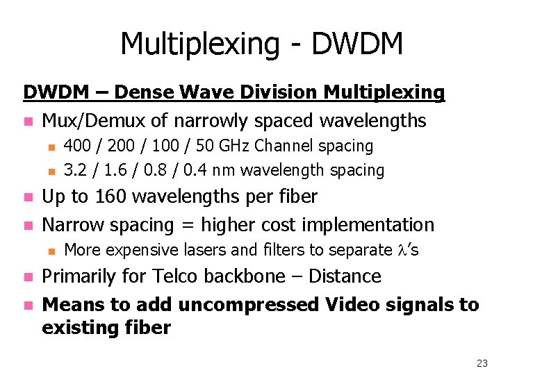 Multiplexing - DWDM – Dense Wave Division Multiplexing n Mux/Demux of narrowly spaced wavelengths