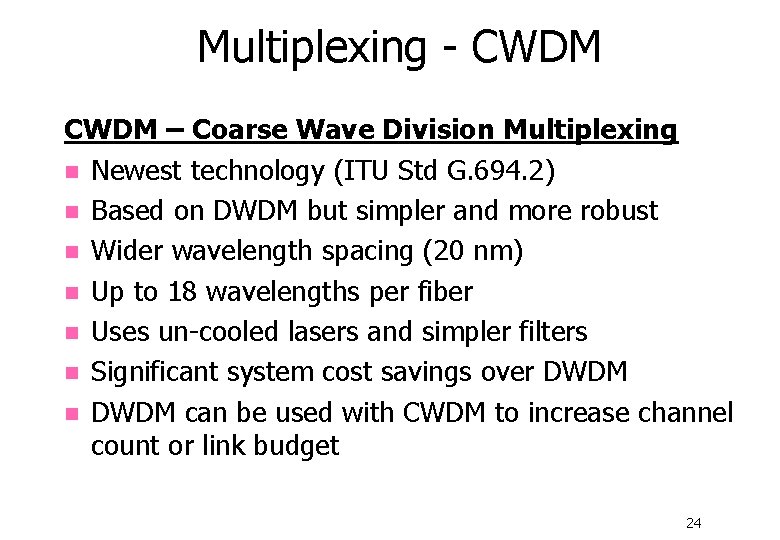 Multiplexing - CWDM – Coarse Wave Division Multiplexing n Newest technology (ITU Std G.