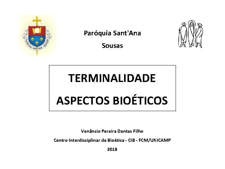 Paróquia Sant'Ana Sousas TERMINALIDADE ASPECTOS BIOÉTICOS Venâncio Pereira Dantas Filho Centro Interdisciplinar de Bioética
