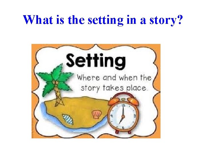 What is the setting in a story? 