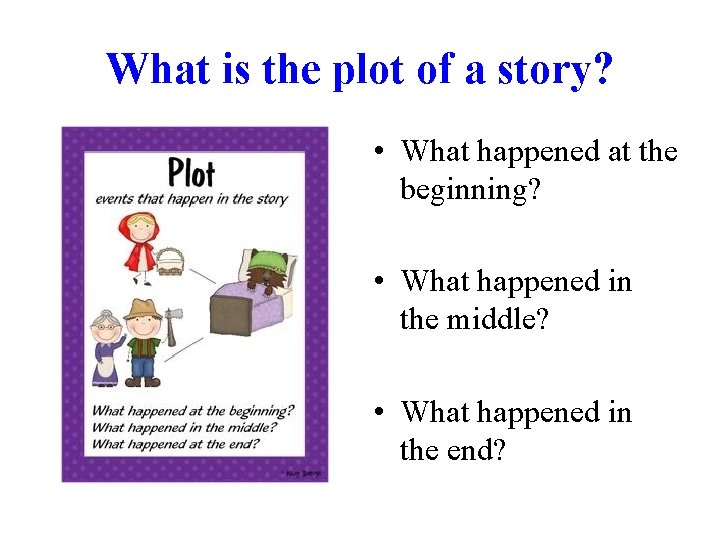 What is the plot of a story? • What happened at the beginning? •