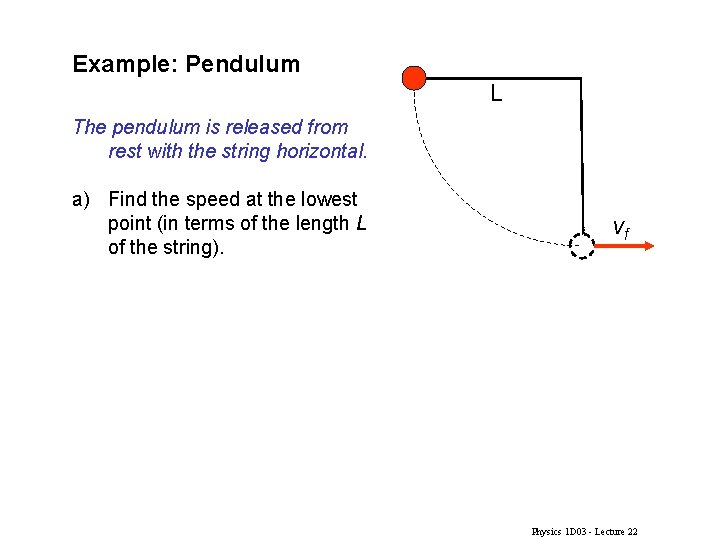 Example: Pendulum L The pendulum is released from rest with the string horizontal. a)
