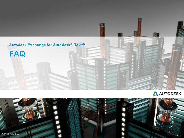 Autodesk Exchange for Autodesk® Revit® FAQ © 2013 Autodesk 