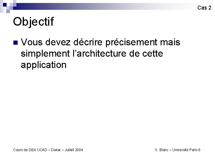 Cas 2 Objectif n Vous devez décrire précisement mais simplement l’architecture de cette application