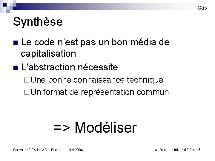 Cas Synthèse Le code n’est pas un bon média de capitalisation n L’abstraction nécessite