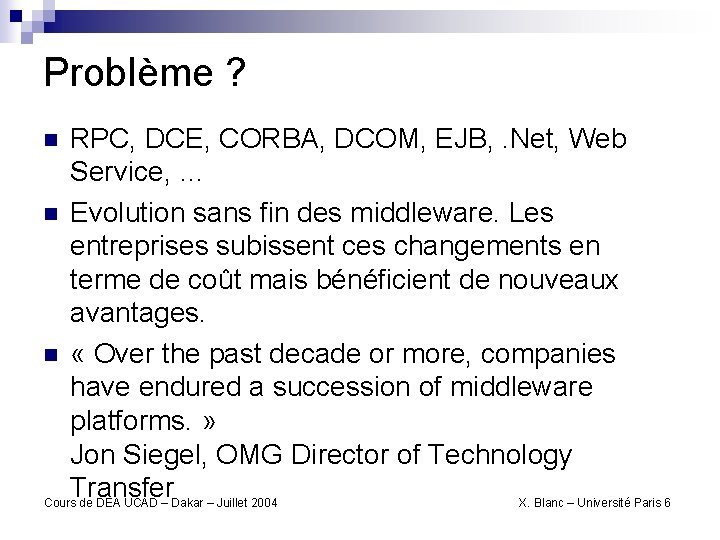 Problème ? RPC, DCE, CORBA, DCOM, EJB, . Net, Web Service, … n Evolution