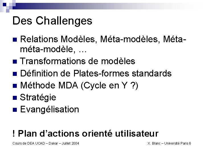 Des Challenges Relations Modèles, Méta-modèles, Métaméta-modèle, … n Transformations de modèles n Définition de