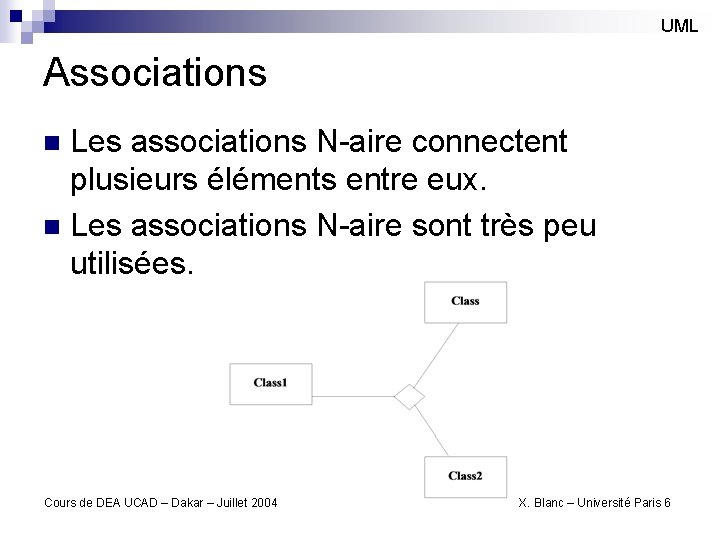 UML Associations Les associations N-aire connectent plusieurs éléments entre eux. n Les associations N-aire