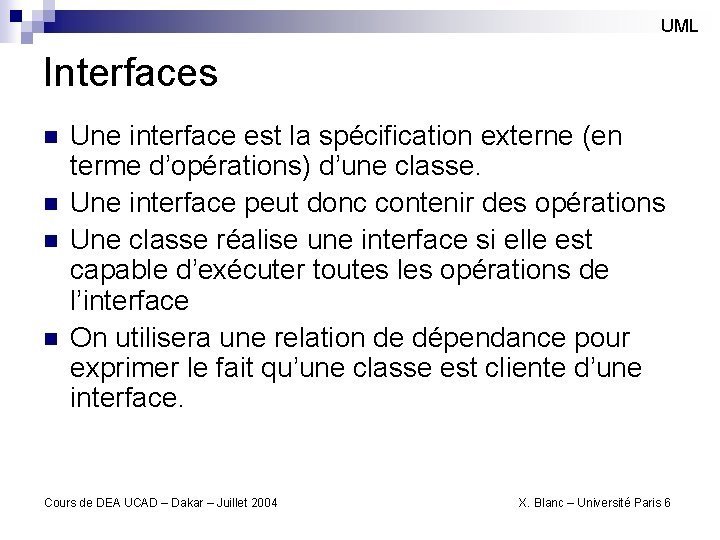 UML Interfaces n n Une interface est la spécification externe (en terme d’opérations) d’une