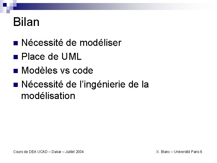 Bilan Nécessité de modéliser n Place de UML n Modèles vs code n Nécessité