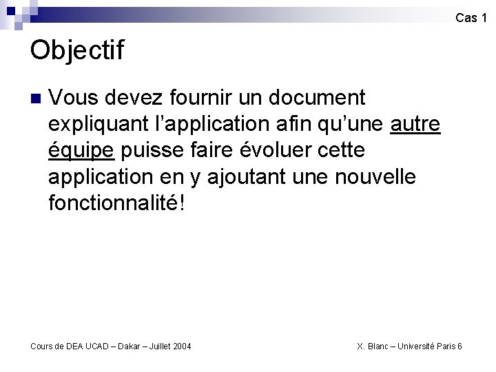 Cas 1 Objectif n Vous devez fournir un document expliquant l’application afin qu’une autre