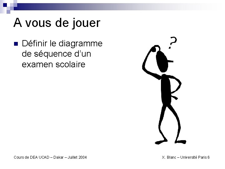 A vous de jouer n Définir le diagramme de séquence d’un examen scolaire Cours