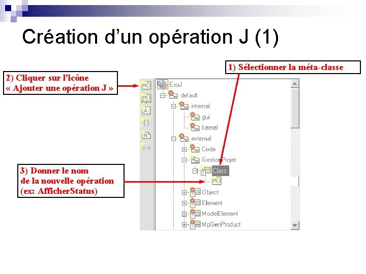 Création d’un opération J (1) 1) Sélectionner la méta-classe 2) Cliquer sur l'icône «