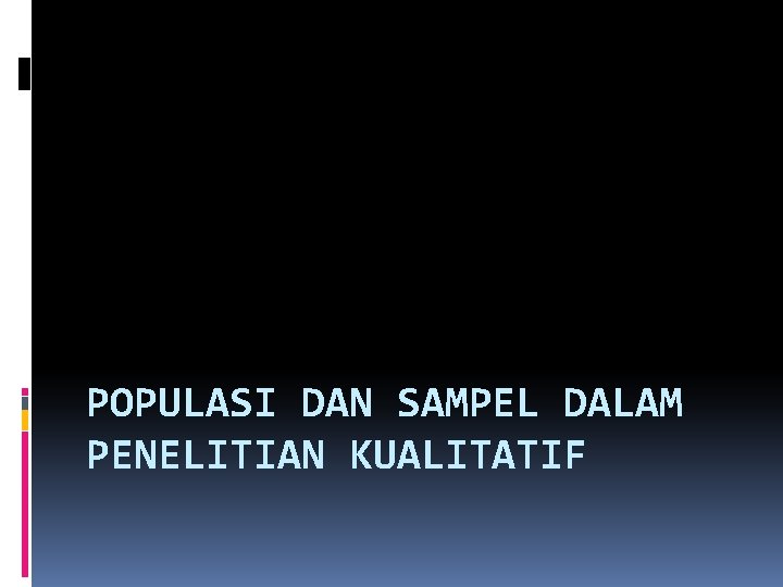 POPULASI DAN SAMPEL DALAM PENELITIAN KUALITATIF 