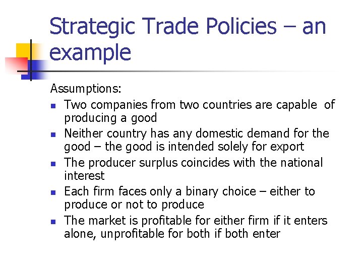 Strategic Trade Policies – an example Assumptions: n Two companies from two countries are