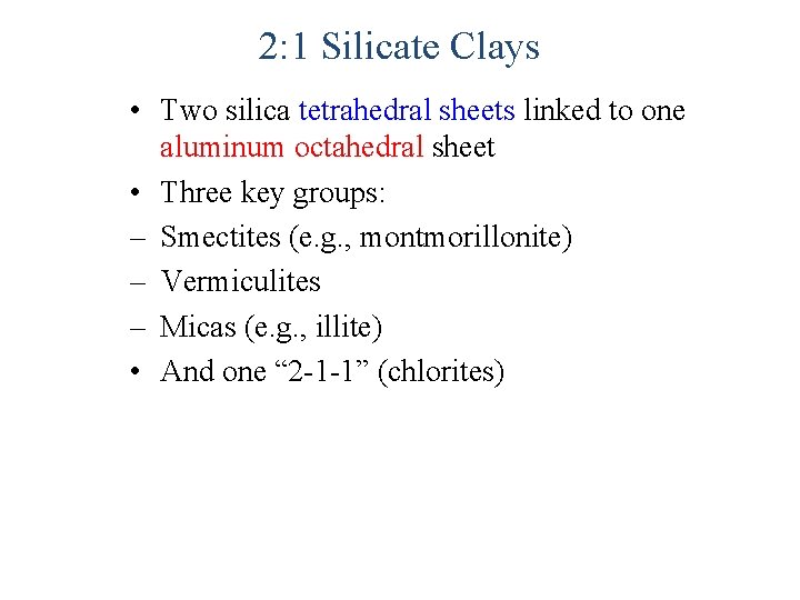 2: 1 Silicate Clays • Two silica tetrahedral sheets linked to one aluminum octahedral