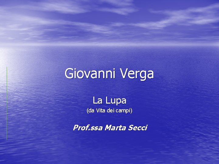 Giovanni Verga La Lupa (da Vita dei campi) Prof. ssa Marta Secci 