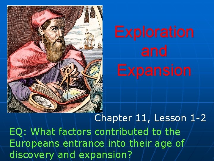 Exploration and Expansion Chapter 11, Lesson 1 -2 EQ: What factors contributed to the