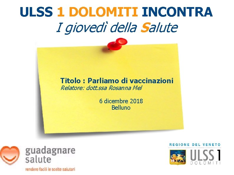 ULSS 1 DOLOMITI INCONTRA I giovedì della Salute Titolo : Parliamo di vaccinazioni Relatore: