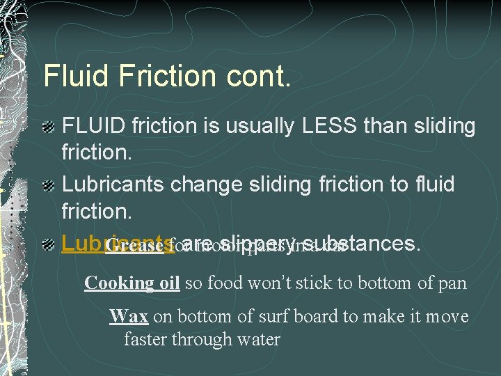 Fluid Friction cont. FLUID friction is usually LESS than sliding friction. Lubricants change sliding