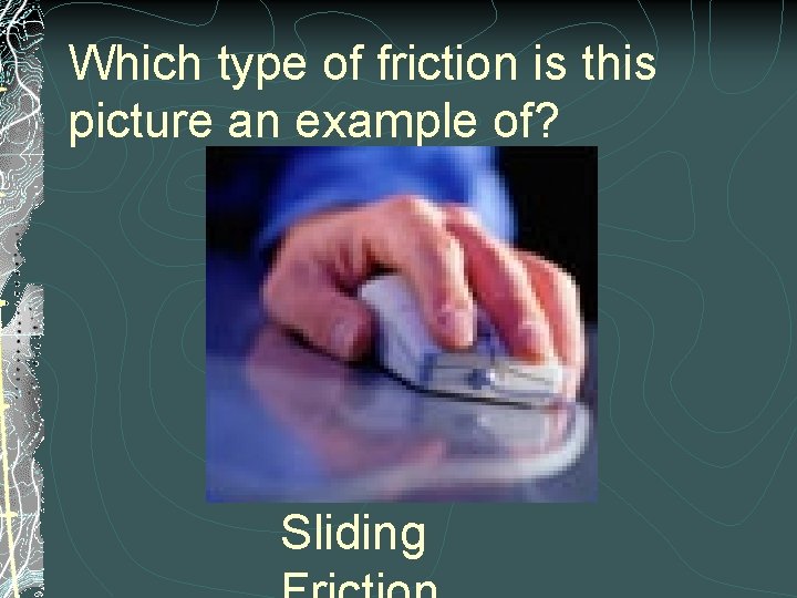 Which type of friction is this picture an example of? Sliding 