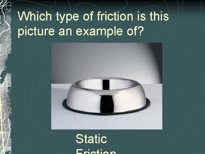 Which type of friction is this picture an example of? Static 