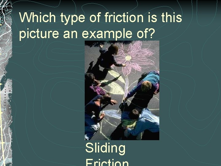 Which type of friction is this picture an example of? Sliding 