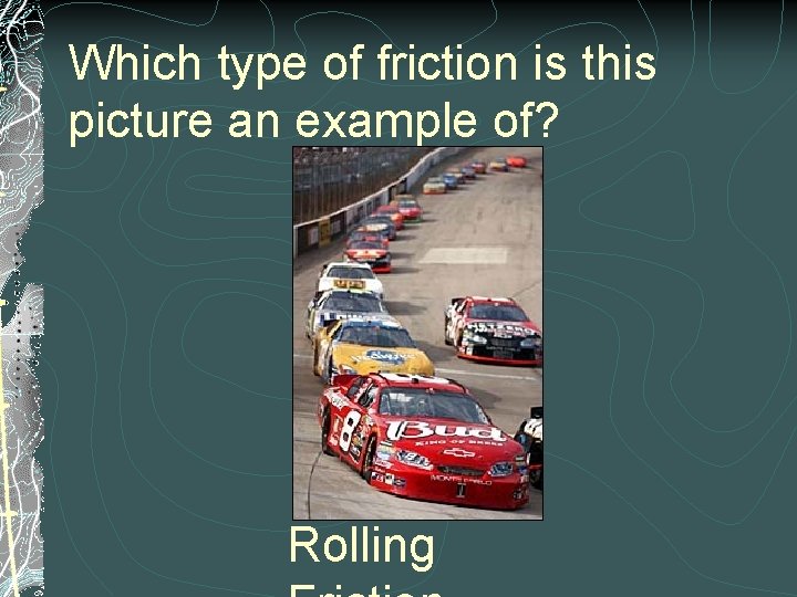 Which type of friction is this picture an example of? Rolling 