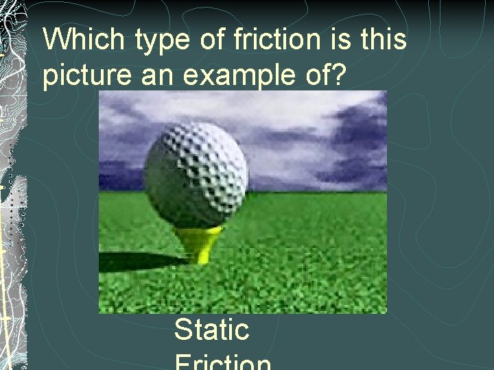 Which type of friction is this picture an example of? Static 