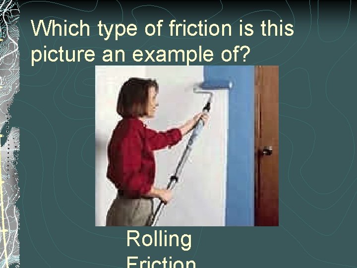 Which type of friction is this picture an example of? Rolling 