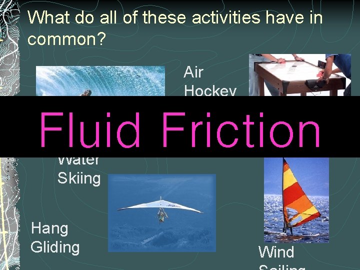 What do all of these activities have in common? Air Hockey Fluid Friction Water