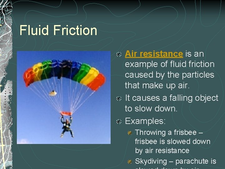 Fluid Friction Air resistance is an example of fluid friction caused by the particles