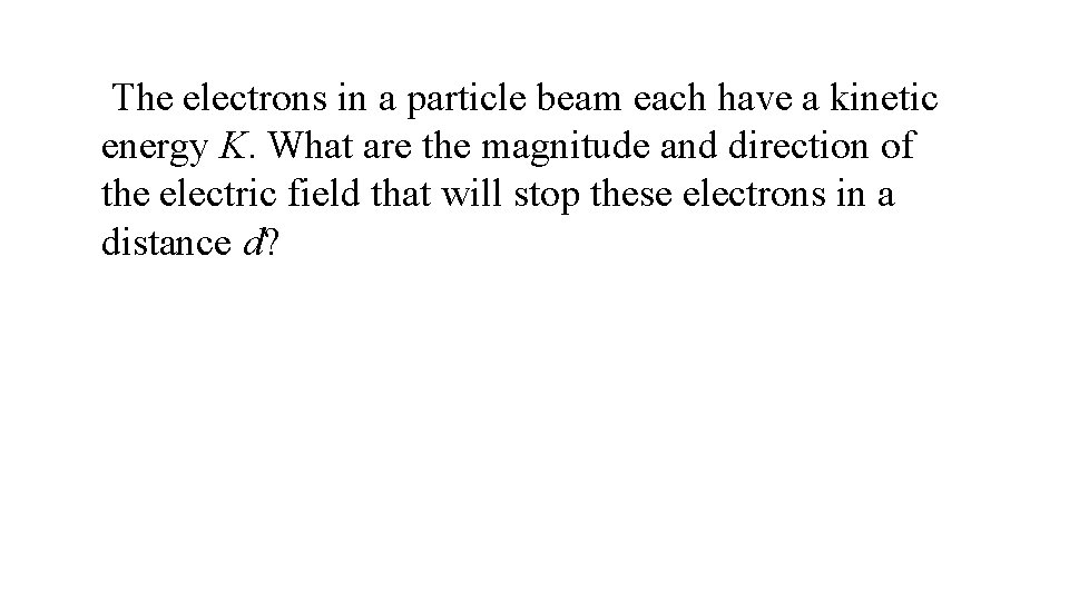 The electrons in a particle beam each have a kinetic energy K. What are
