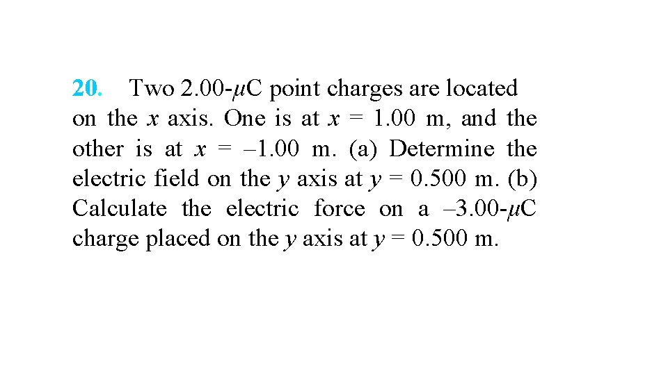 20. Two 2. 00 -μC point charges are located on the x axis. One