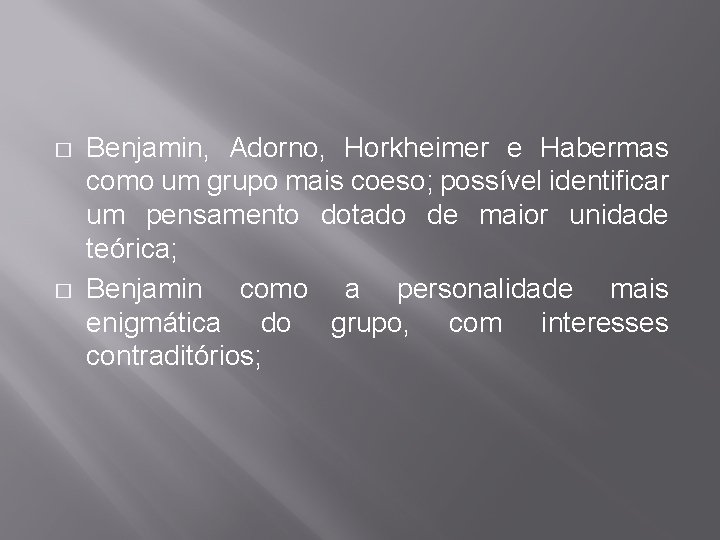 � � Benjamin, Adorno, Horkheimer e Habermas como um grupo mais coeso; possível identificar
