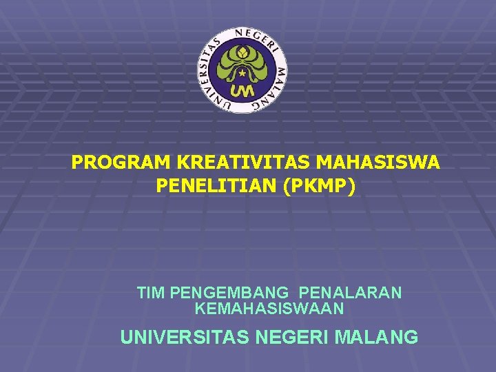 PROGRAM KREATIVITAS MAHASISWA PENELITIAN (PKMP) TIM PENGEMBANG PENALARAN KEMAHASISWAAN UNIVERSITAS NEGERI MALANG 