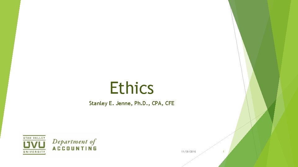 Ethics Stanley E. Jenne, Ph. D. , CPA, CFE 11/30/2016 1 