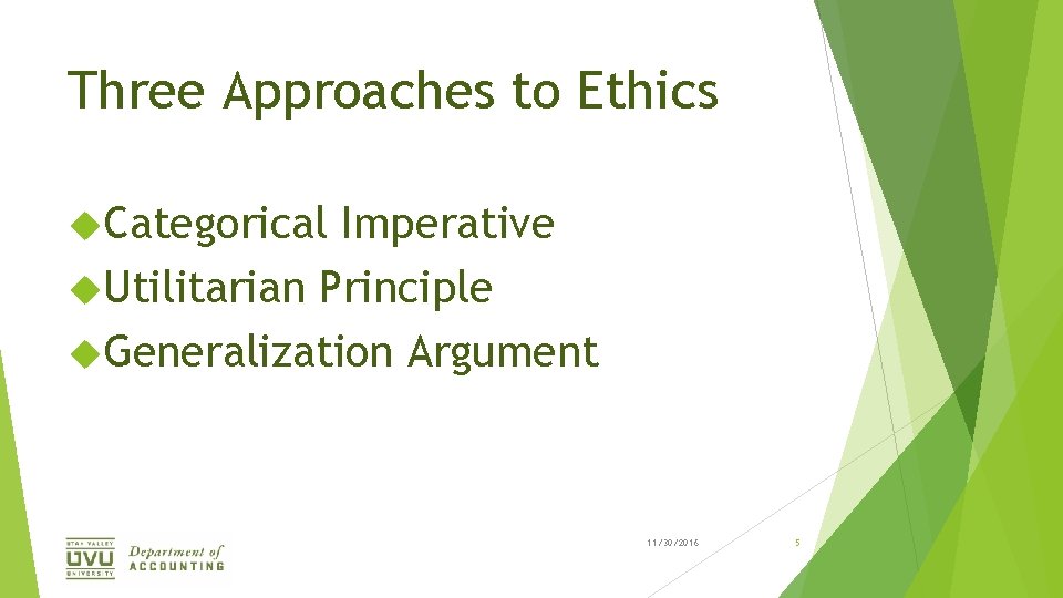 Three Approaches to Ethics Categorical Imperative Utilitarian Principle Generalization Argument 11/30/2016 5 