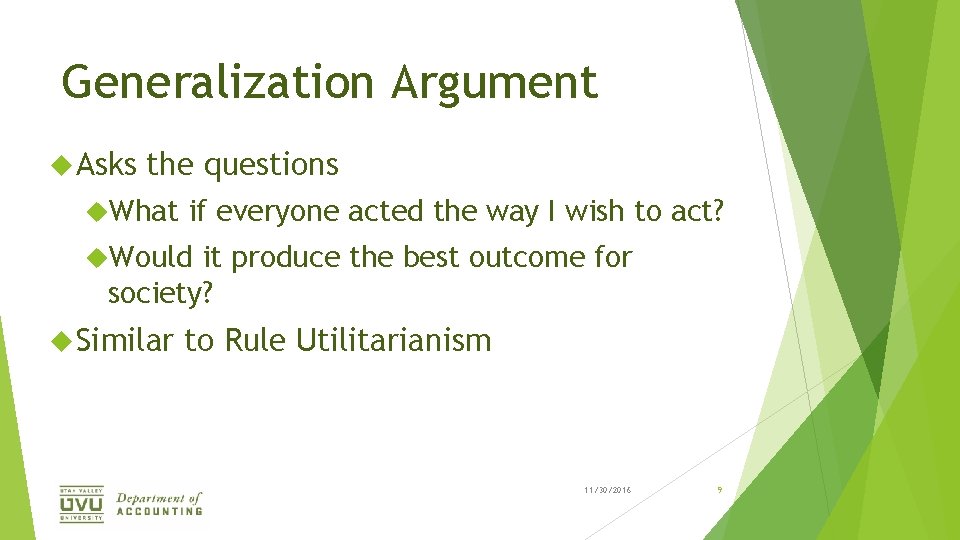 Generalization Argument Asks the questions What if everyone acted the way I wish to