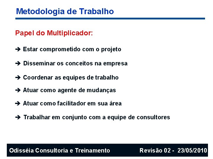 Metodologia de Trabalho Papel do Multiplicador: è Estar comprometido com o projeto è Disseminar