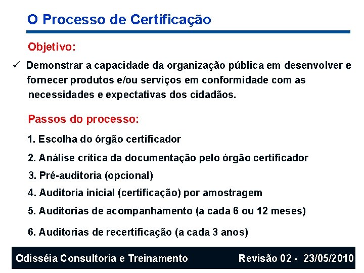 O Processo de Certificação Objetivo: ü Demonstrar a capacidade da organização pública em desenvolver