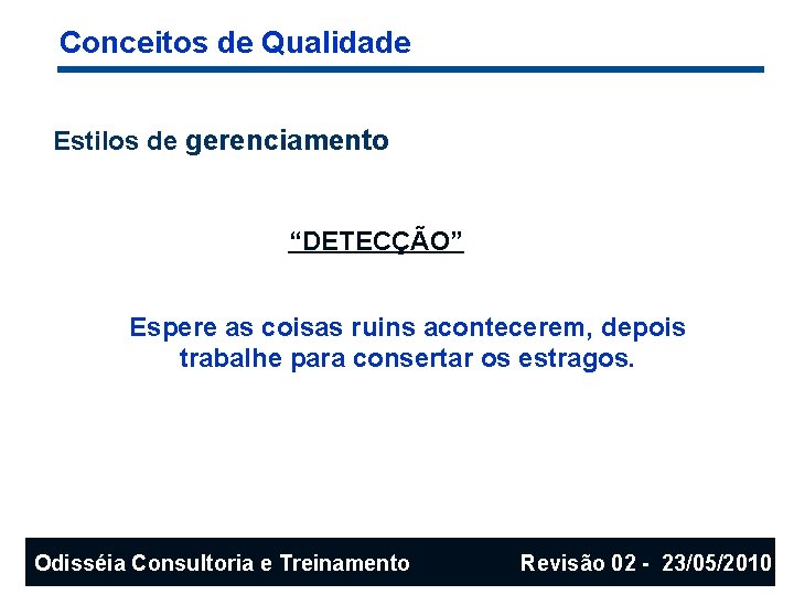 Conceitos de Qualidade Estilos de gerenciamento “DETECÇÃO” Espere as coisas ruins acontecerem, depois trabalhe