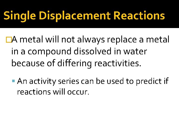 Single Displacement Reactions �A metal will not always replace a metal in a compound
