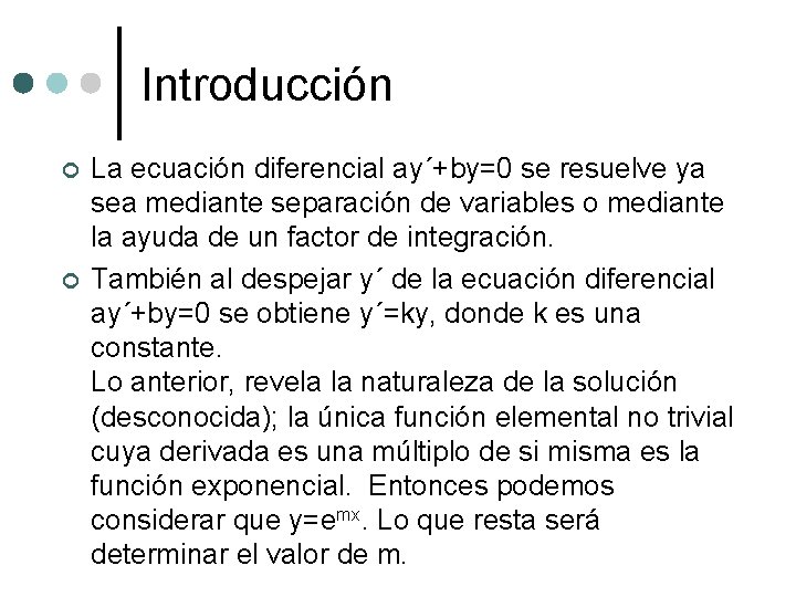 Introducción ¢ ¢ La ecuación diferencial ay´+by=0 se resuelve ya sea mediante separación de