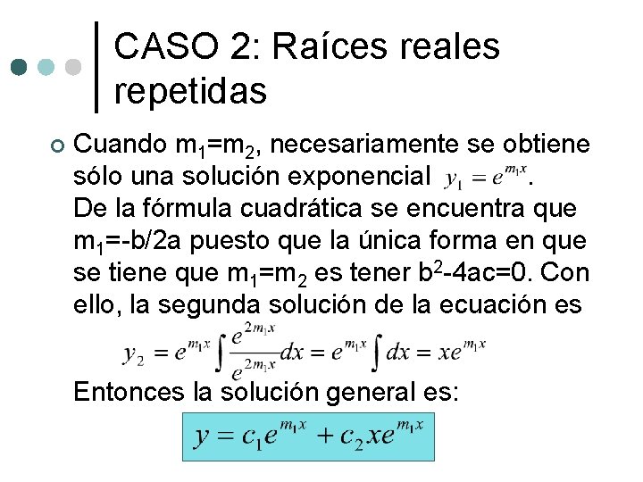 CASO 2: Raíces reales repetidas ¢ Cuando m 1=m 2, necesariamente se obtiene sólo