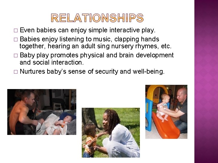 Even babies can enjoy simple interactive play. � Babies enjoy listening to music, clapping