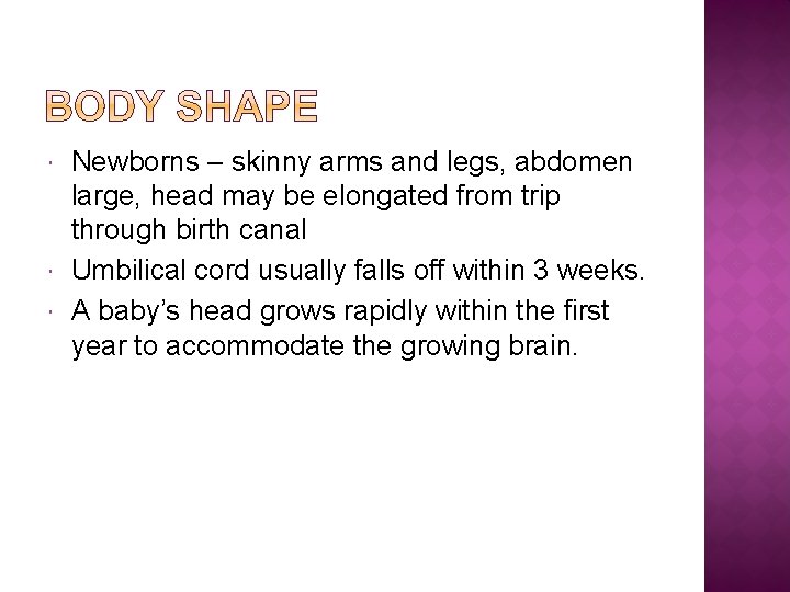  Newborns – skinny arms and legs, abdomen large, head may be elongated from