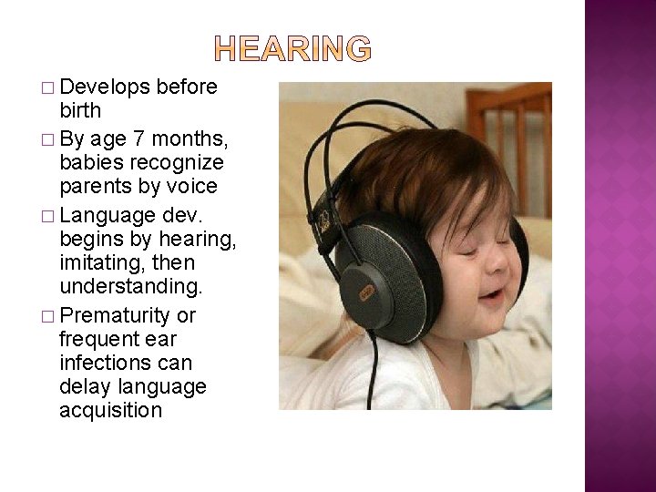 � Develops before birth � By age 7 months, babies recognize parents by voice